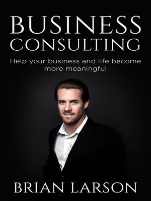 cover image of Business Consulting to Help Your Business and Life Become More Meaningful